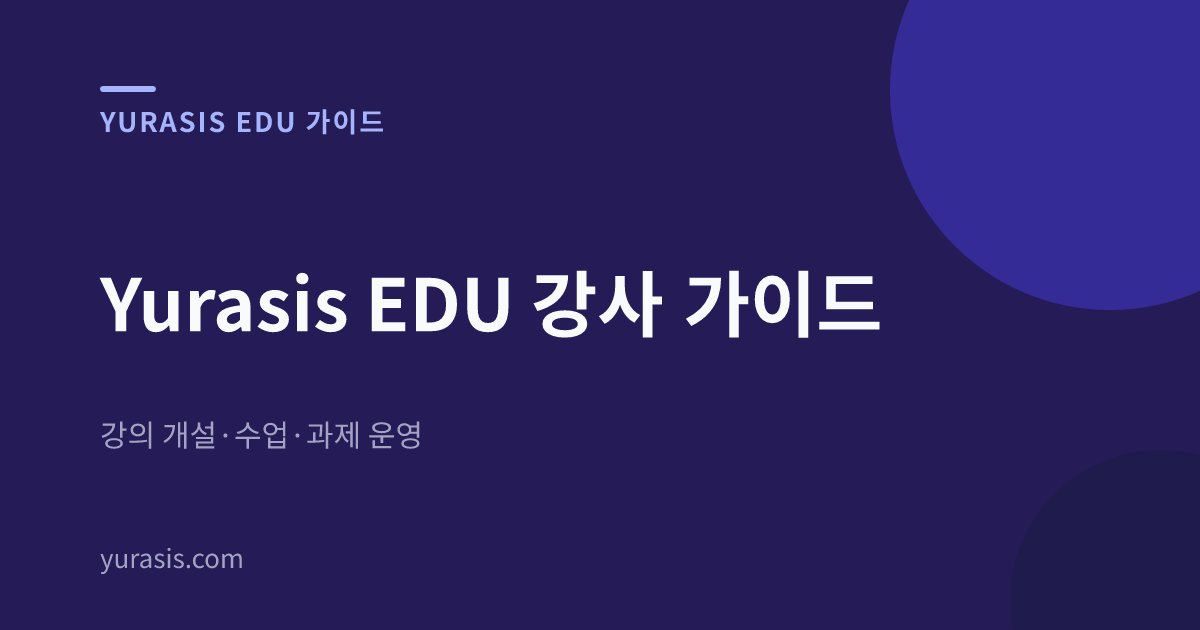 Yurasis EDU 강사 가이드 — 강의 개설·수업·과제 운영